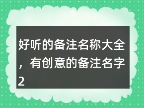 好聽(tīng)的備注名稱大全，有創(chuàng)意的備注名字242條