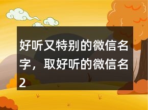 好聽又特別的微信名字，取好聽的微信名210條
