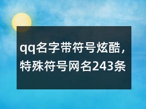 qq名字帶符號炫酷，特殊符號網(wǎng)名243條