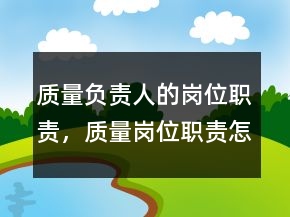 質(zhì)量負(fù)責(zé)人的崗位職責(zé)，質(zhì)量崗位職責(zé)怎么寫248條