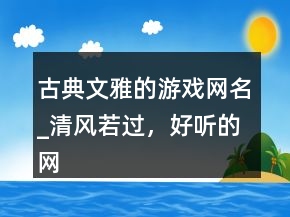 古典文雅的游戲網(wǎng)名_清風若過，好聽的網(wǎng)名202條