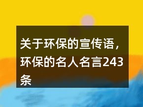 關于環(huán)保的宣傳語，環(huán)保的名人名言243條