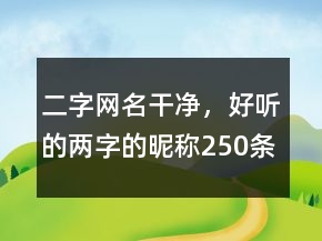 二字網(wǎng)名干凈，好聽的兩字的昵稱250條
