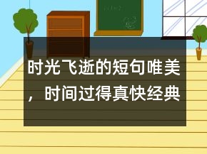 時光飛逝的短句唯美，時間過得真快經(jīng)典句221條