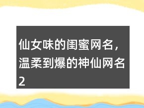仙女味的閨蜜網(wǎng)名，溫柔到爆的神仙網(wǎng)名238條