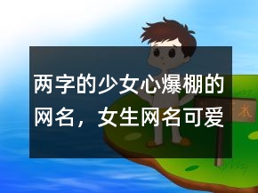 兩字的少女心爆棚的網(wǎng)名，女生網(wǎng)名可愛(ài)少女心222條