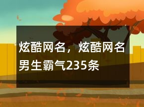 炫酷網(wǎng)名，炫酷網(wǎng)名男生霸氣235條