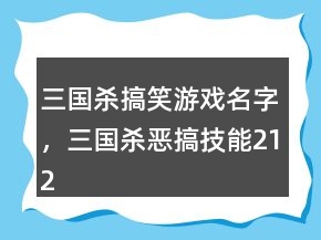 三國(guó)殺搞笑游戲名字，三國(guó)殺惡搞技能212條