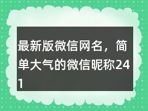 最新版微信網(wǎng)名，簡(jiǎn)單大氣的微信昵稱241條