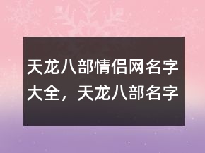 天龍八部情侶網(wǎng)名字大全，天龍八部名字最紅網(wǎng)名204條