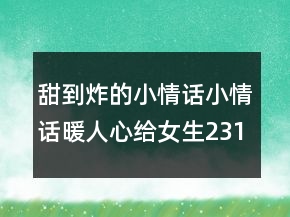 甜到炸的小情話小情話暖人心給女生231條