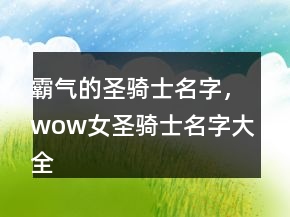 霸氣的圣騎士名字，wow女圣騎士名字大全248條