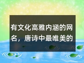 有文化高雅內(nèi)涵的網(wǎng)名，唐詩中最唯美的名字204條