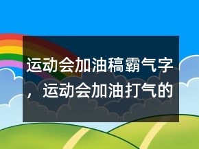 運動會加油稿霸氣字，運動會加油打氣的短句214條