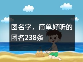 團(tuán)名字，簡單好聽的團(tuán)名238條