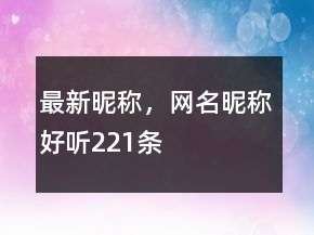 最新昵稱，網(wǎng)名昵稱好聽221條