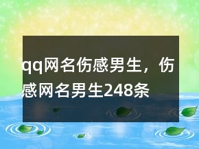qq網(wǎng)名傷感男生，傷感網(wǎng)名男生248條