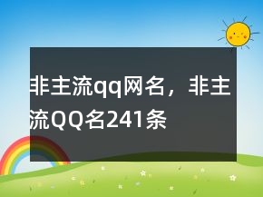 非主流qq網(wǎng)名，非主流QQ名241條