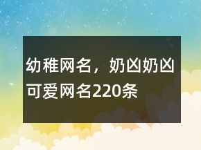 幼稚網(wǎng)名，奶兇奶兇可愛網(wǎng)名220條