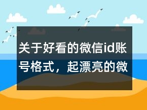 關(guān)于好看的微信id賬號(hào)格式，起漂亮的微信id號(hào)210條