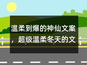 溫柔到爆的神仙文案，超級溫柔冬天的文案231條