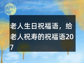 老人生日祝福語，給老人祝壽的祝福語207條