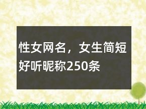 性女網(wǎng)名，女生簡短好聽昵稱250條