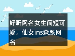 好聽網(wǎng)名女生簡短可愛，仙女ins森系網(wǎng)名235條