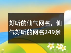 好聽(tīng)的仙氣網(wǎng)名，仙氣好聽(tīng)的網(wǎng)名249條