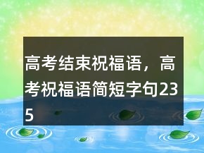 高考結(jié)束祝福語，高考祝福語簡短字句235條