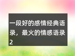 一段好的感情經(jīng)典語錄，最火的情感語錄247條