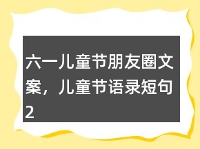 六一兒童節(jié)朋友圈文案，兒童節(jié)語錄短句215條