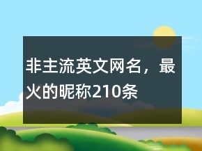 非主流英文網(wǎng)名，最火的昵稱210條