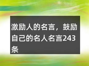 激勵人的名言，鼓勵自己的名人名言243條
