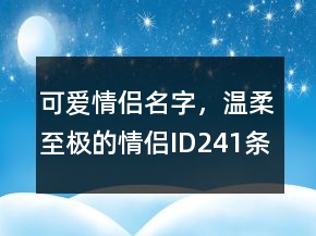 可愛情侶名字，溫柔至極的情侶ID241條