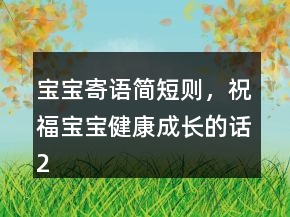 寶寶寄語簡短則，祝福寶寶健康成長的話235條