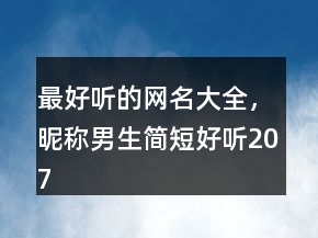 最好聽的網(wǎng)名大全，昵稱男生簡短好聽207條