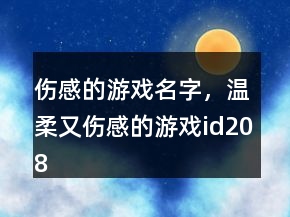 傷感的游戲名字，溫柔又傷感的游戲id208條