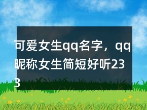 可愛女生qq名字，qq昵稱女生簡短好聽233條