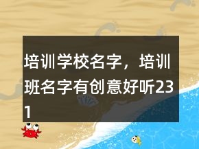 培訓(xùn)學(xué)校名字，培訓(xùn)班名字有創(chuàng)意好聽231條