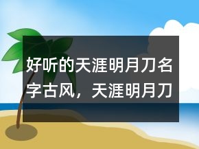 好聽(tīng)的天涯明月刀名字古風(fēng)，天涯明月刀古風(fēng)昵稱246條