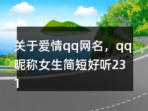關于愛情qq網(wǎng)名，qq昵稱女生簡短好聽231條