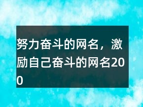 努力奮斗的網(wǎng)名，激勵自己奮斗的網(wǎng)名200條