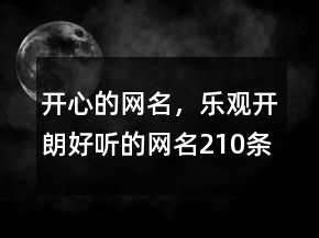 開心的網(wǎng)名，樂觀開朗好聽的網(wǎng)名210條