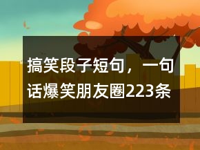 搞笑段子短句，一句話爆笑朋友圈223條