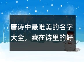 唐詩中最唯美的名字大全，藏在詩里的好名字208條