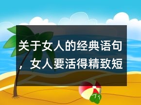 關(guān)于女人的經(jīng)典語(yǔ)句，女人要活得精致短句216條