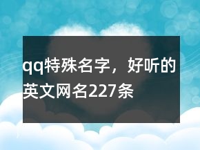 qq特殊名字，好聽的英文網(wǎng)名227條