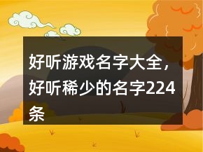 好聽游戲名字大全，好聽稀少的名字224條