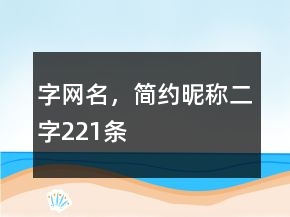字網(wǎng)名，簡(jiǎn)約昵稱二字221條